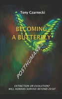 Becoming a Butterfly: Extinction or Evolution? Will Humans Survive Beyond 2050?(3 Posthumans)