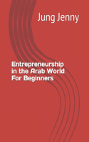 Entrepreneurship in the Arab World For Beginners