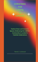 Christmas for LGBTQ in London: Festive Cheer and Inclusive Spaces: Embracing the LGBTQ+ Community in London's Yuletide Celebrations