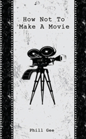 How Not To Make A Movie