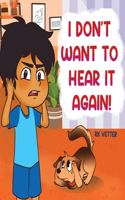 I Don't Want to Hear It Again!
