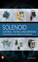 Solenoid Control, Testing, and Servicing: A Handy Reference for Engineers and Technicians