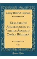 Erklï¿½rende Anmerkungen Zu Virgils Aeneis in Zwï¿½lf Bï¿½chern, Vol. 1 (Classic Reprint)