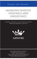 Managing Disputes Over Wills and Inheritance: Leading Lawyers on Navigating Clients Through Probate Contests