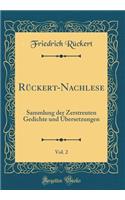 Rï¿½ckert-Nachlese, Vol. 2: Sammlung Der Zerstreuten Gedichte Und ï¿½bersetzungen (Classic Reprint)