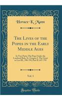 The Lives of the Popes in the Early Middle Ages, Vol. 1: In Two Parts; The Pope Under the Lombard Rule, St. Gregory I. the Great to Leo III., 590-795; Part II. 657-795 (Classic Reprint): In Two Parts; The Pope Under the Lombard Rule, St. Gregory I. the Great to Leo III., 590-795; Part II. 657-795 (Classic Reprint)