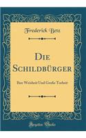 Die Schildbï¿½rger: Ihre Weisheit Und Groï¿½e Torheit (Classic Reprint)