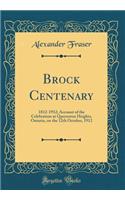 Brock Centenary: 1812-1912; Account of the Celebration at Queenston Heights, Ontario, on the 12th October, 1912 (Classic Reprint)