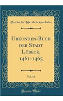 Urkunden-Buch Der Stadt Lübeck, 1461-1465, Vol. 10 (Classic Reprint)