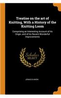 Treatise on the Art of Knitting, with a History of the Knitting Loom