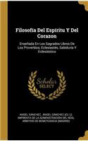Filosofía Del Espíritu Y Del Corazon: Enseñada En Los Sagrados Libros De Los Proverbios, Eclesiastés, Sabiduría Y Eclesiástico