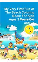 My Very First Fun At The Beach Coloring Book: For Kids Ages 3 Years Old and up: For Kids Ages 3 Years Old and up