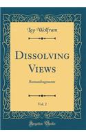 Dissolving Views, Vol. 2: Romanfragmente (Classic Reprint)