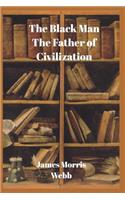 The Black Man, the Father of Civilization