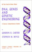 All You Need to Know About Dna, Genes and Genetic Engineering: A Concise, Comprehensive Outline