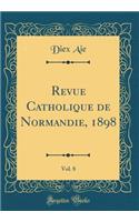 Revue Catholique de Normandie, 1898, Vol. 8 (Classic Reprint)
