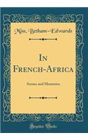 In French-Africa: Scenes and Memories (Classic Reprint)