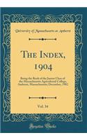 The Index, 1904, Vol. 34: Being the Book of the Junior Class of the Massachusetts Agricultural College, Amherst, Massachusetts; December, 1902 (Classic Reprint)