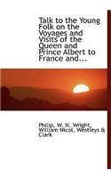 Talk to the Young Folk on the Voyages and Visits of the Queen and Prince Albert to France And...