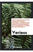 Foundation of the Faith Assailed in Oxford; A Letter to His Grace the Archbishop of Canterbury, Visitor of the University