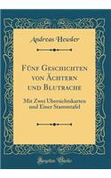 FÃ¼nf Geschichten Von Ã?chtern Und Blutrache: Mit Zwei Ã?bersichtskarten Und Einer Stammtafel (Classic Reprint)