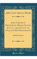 John Carter of Providence, Rhode Island, July 21, 1745 August 19, 1814, and His Descendants: A Brief Narrative (Classic Reprint)