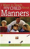 I Want To Teach My Child About Manners: (I Want to Teach My Child)