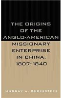 The Origins of the Anglo-American Missionary Enterprise in China, 1807-1840