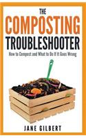 The Composting Troubleshooter: How to Compost and What to Do If it Goes Wrong