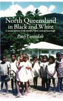 North Queensland in Black and White: A social history with stories, views and archaeology