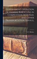 Government Operation of Federal Barge Line in Competition With Rail and Other Transportation Service,