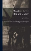 Master and His Servant; Comparative Outline Sketches of the Redeemer of Mankind, and the Emancipator of a Race ..