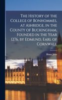 History of the College of Bonhommes, at Ashridge, in the County of Buckingham, Founded in the Year 1276, by Edmund, Earl of Cornwall