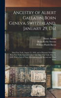Ancestry of Albert Gallatin, Born Geneva, Switzerland, January 29, 1761; Died New York, August 12, 1849, and of Hannah Nicholson, Born New York, September 11, 1766; Died New York, May 14, 1849, With a List of Their Descendents to the Second and Thi