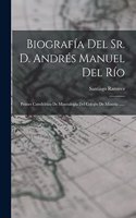 Biografía Del Sr. D. Andrés Manuel Del Río