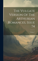 Issue 74; Volume 7 the Vulgate Version of the Arthurian Romances