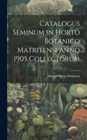 Catalogus Seminum in Horto Botanico Matritensi Anno 1905 Collectorum
