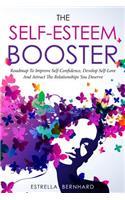 Self-Esteem Booster-Roadmap To Improve Self-Confidence, Develop Self-Love And Attract The Relationships You Deserve.