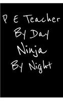 P E Teacher By Day Ninja By Night