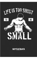 Life Is Too Short To Be Small NOTIZBUCH