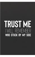 Trust Me I Will Remeber Who Stuck By My Side: Daily Success, Motivation and Everyday Inspiration For Your Best Year Ever, 365 days to more Happiness Motivational Year Long Journal / Daily Notebo