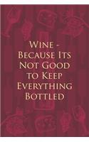 Wine - Because Its Not Good to Keep Everything Bottled: Wine Notebook - a stylish journal cover with 120 blank, lined pages - great gift for wine lovers