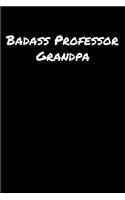 Badass Professor Grandpa: A soft cover blank lined journal to jot down ideas, memories, goals, and anything else that comes to mind.