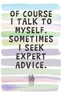 Of Course I Talk to Myself. Sometimes I Seek Expert Advice.