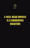 A well read woman is a dangerous creature