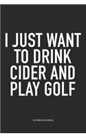 I Just Want to Drink Cider and Play Golf: A 6x9 Inch Matte Softcover Diary Notebook with 120 Blank Lined Pages and a Funny Golfing Cover Slogan