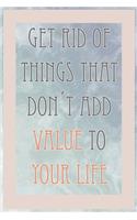 Get Rid of Things That Don't Add Value to Your Life