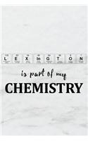 Lexington Is Part of My Chemistry: A Periodic Table Inspired Matte Soft Cover Notebook Journal to Write In. Blank Lined Pages, Ideal for Chemists, Geeks and Nerds