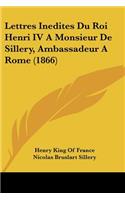 Lettres Inedites Du Roi Henri IV A Monsieur De Sillery, Ambassadeur A Rome (1866)