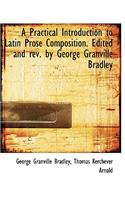 Practical Introduction to Latin Prose Composition. Edited and REV. by George Granville Bradley